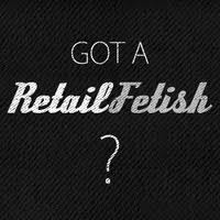 Got a RetailFetish?